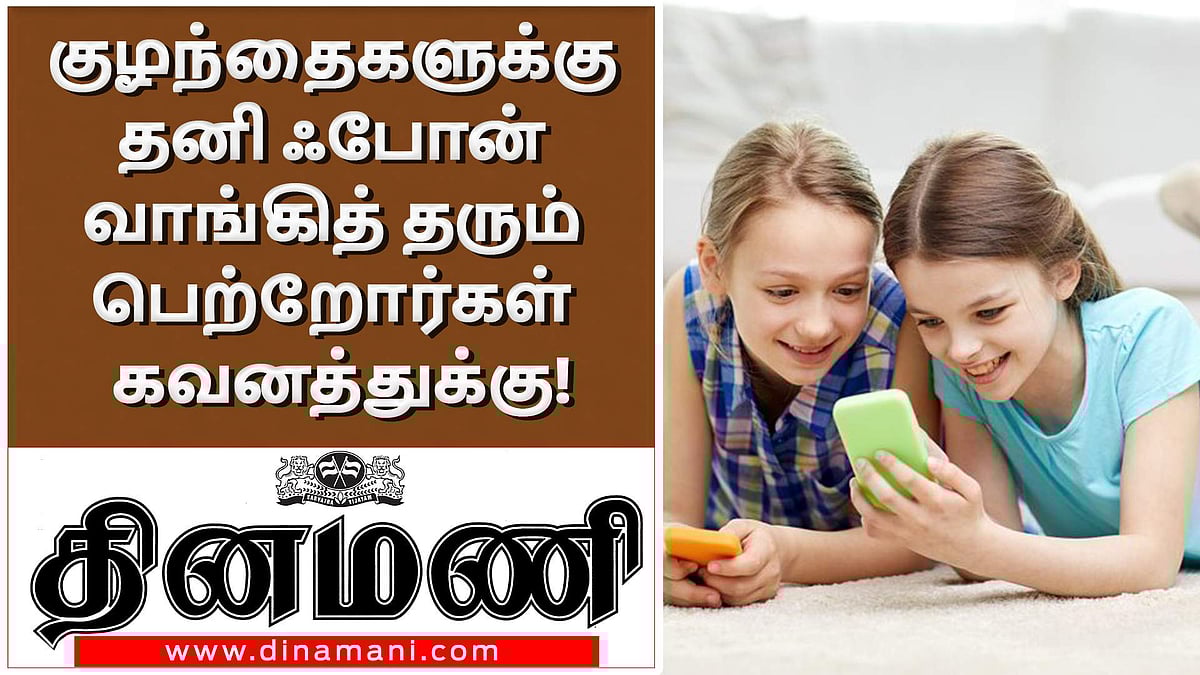 குழந்தைகளுக்குத் தனி ஸ்மார்ட் ஃபோன் வாங்கித் தரும் பெற்றோர்கள் கவனத்துக்கு!